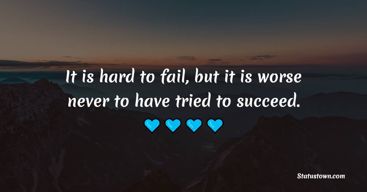 it-is-hard-to-fail-but-it-is-worse-never-to-have-tried-to-succeed