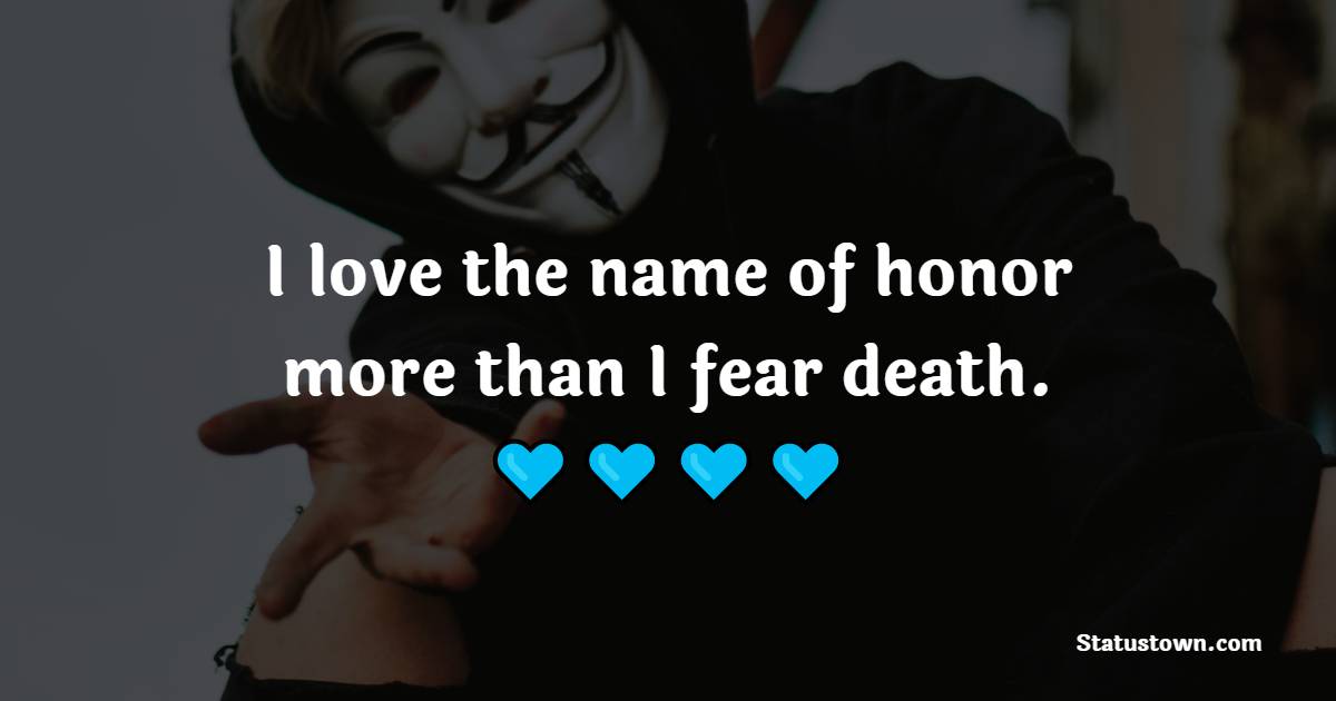 I love the name of honor, more than I fear death. - Fear Quotes