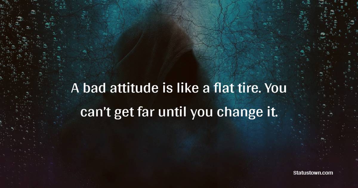 A bad attitude is like a flat tire. You can’t get far until you change it. - Feeling Lost Quotes 