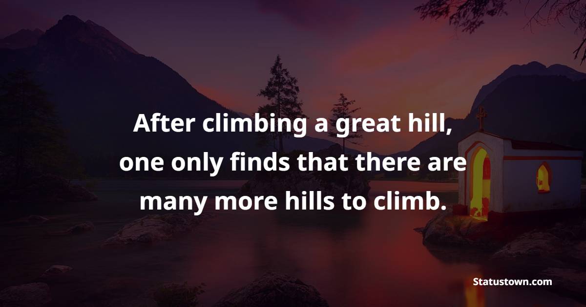 After climbing a great hill, one only finds that there are many more hills to climb. - Feeling Lost Quotes 