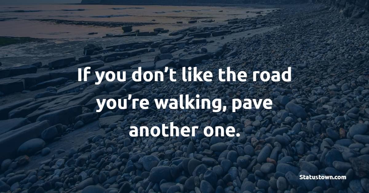 If you don’t like the road you’re walking, pave another one. - Feeling Lost Quotes 