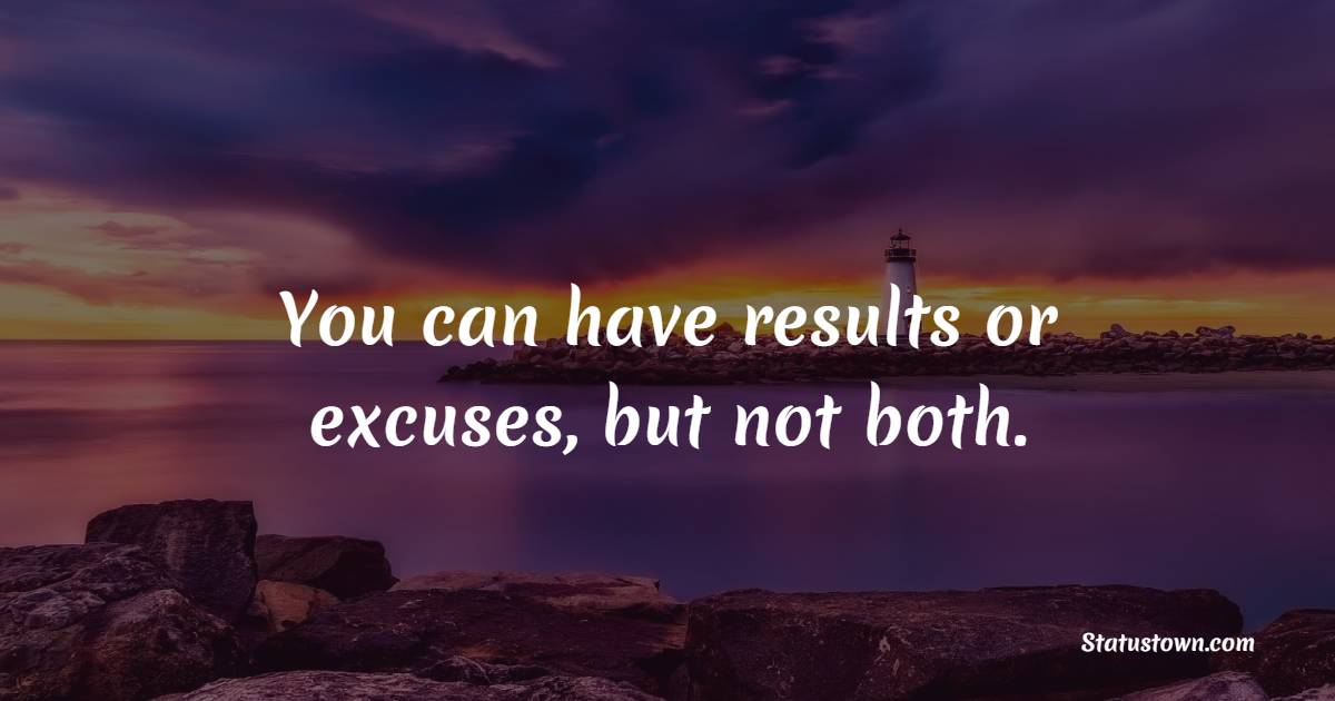 You can have results or excuses, but not both.
