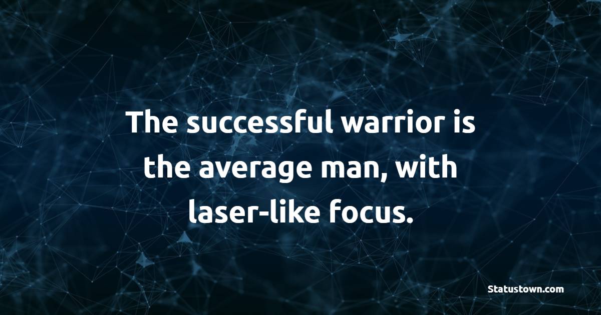 The successful warrior is the average man, with laser-like focus. - Fitness Quotes