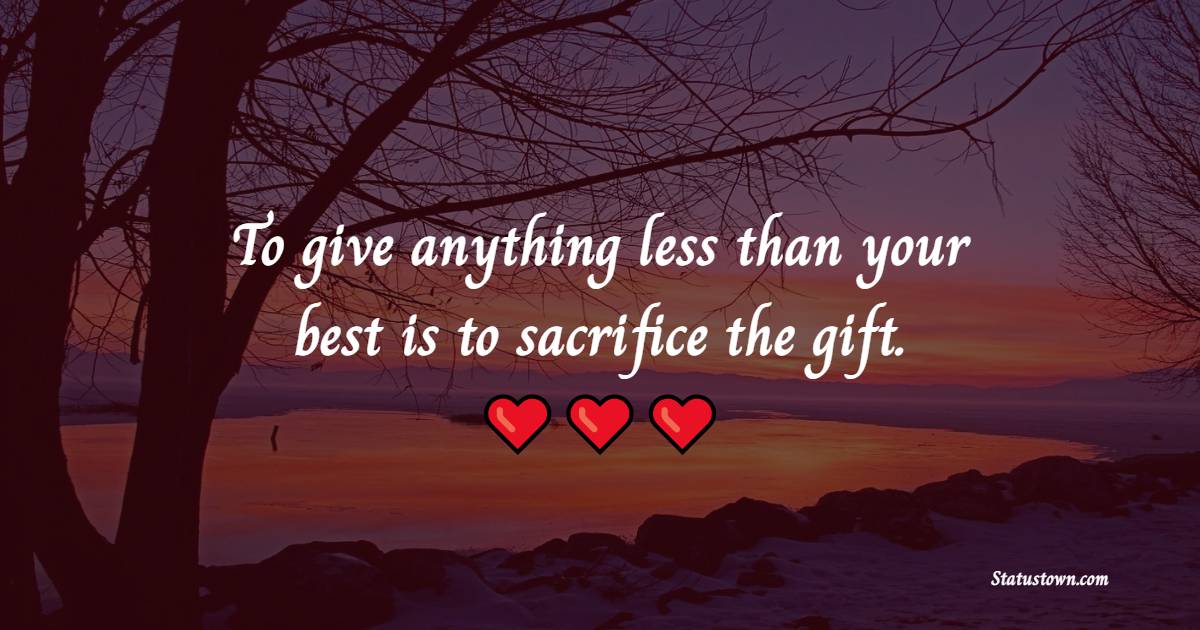 To give anything less than your best is to sacrifice the gift. - Fitness Quotes