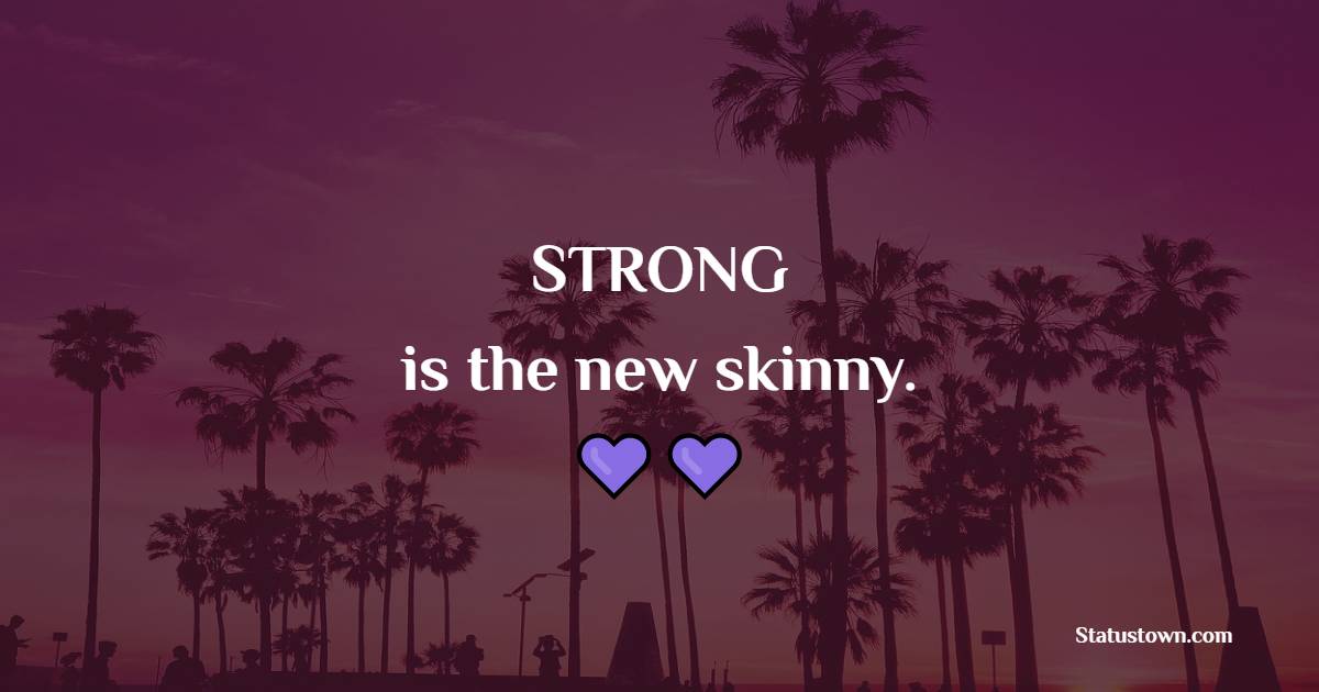 STRONG, is the new skinny. - Fitness Quotes