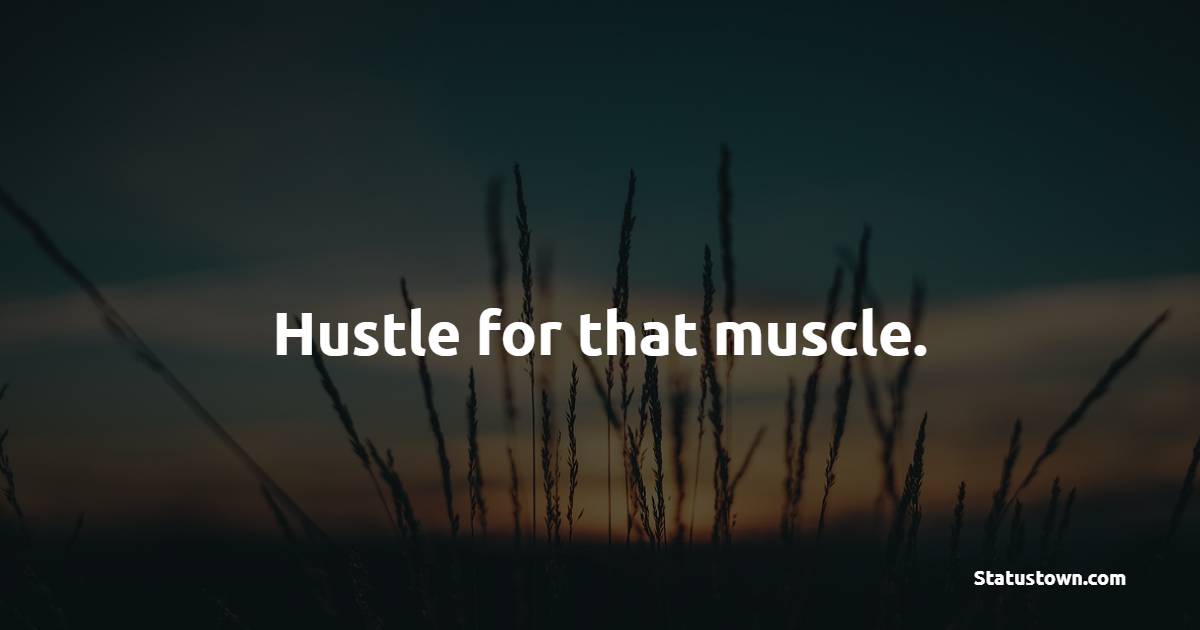 Hustle for that muscle. - Fitness Quotes For Women
