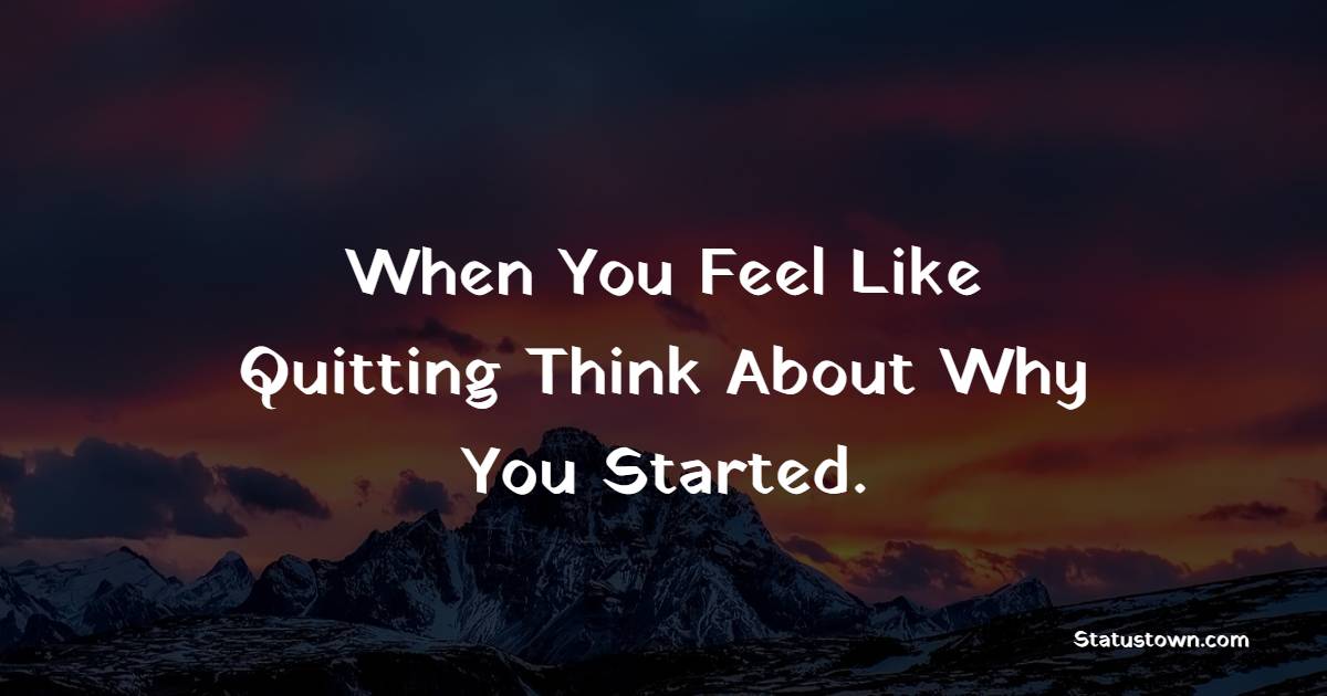 When You Feel Like Quitting Think About Why You Started. - Fitness Quotes For Women
 