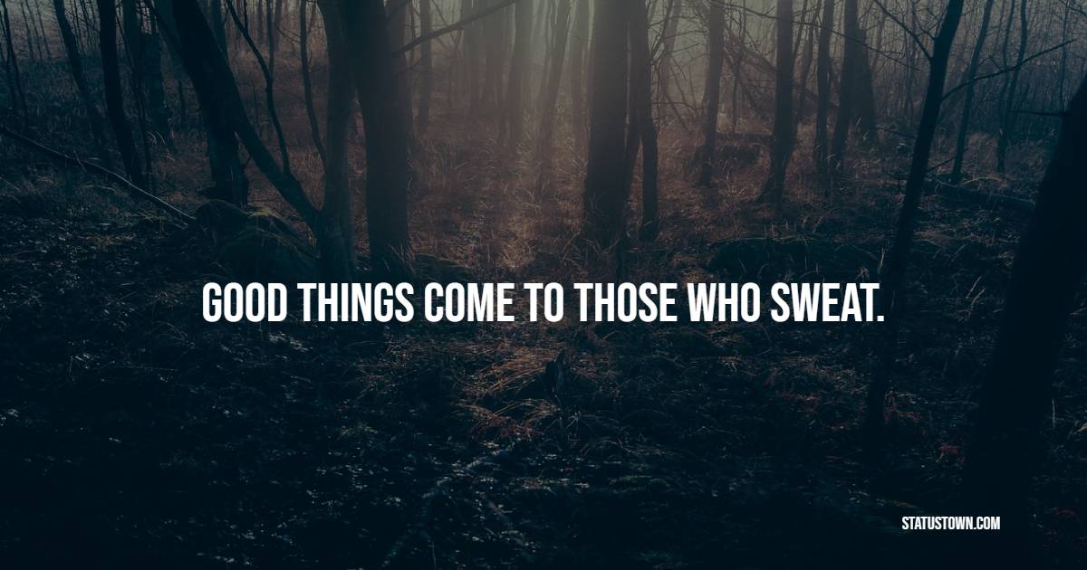 Good Things Come To Those Who Sweat. - Fitness Quotes For Women
