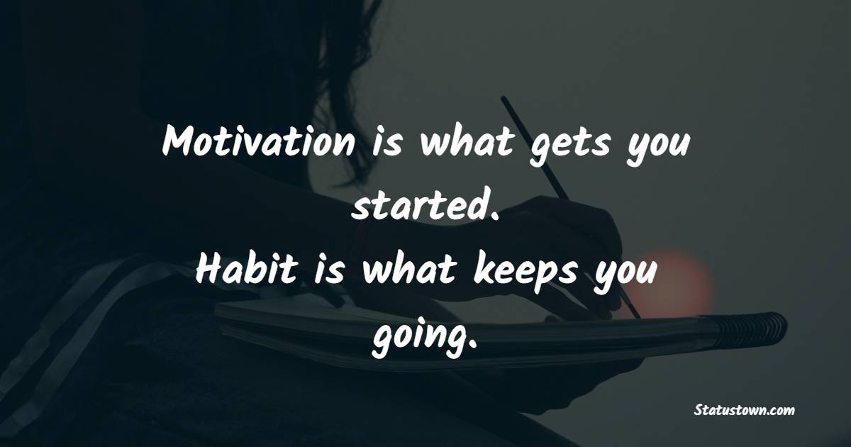 Motivation is what gets you started. Habit is what keeps you going. - Fitness Quotes For Women

