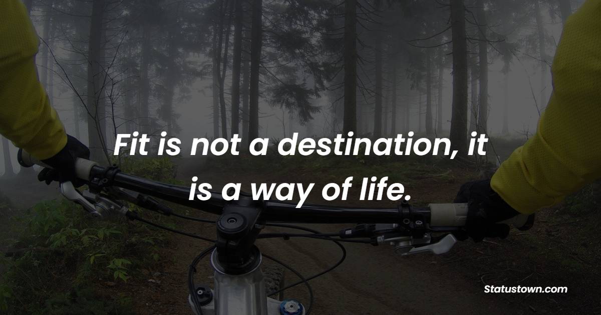 Fit is not a destination, it is a way of life. - Fitness Quotes For Women
 