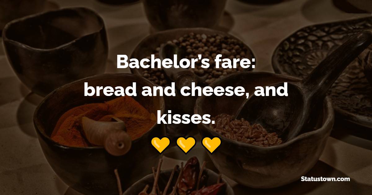 Bachelor’s fare: bread and cheese, and kisses.