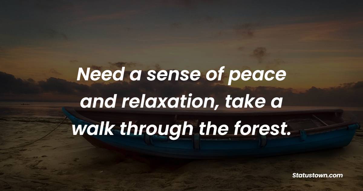 Need a sense of peace and relaxation, take a walk through the forest. - Forest Quotes