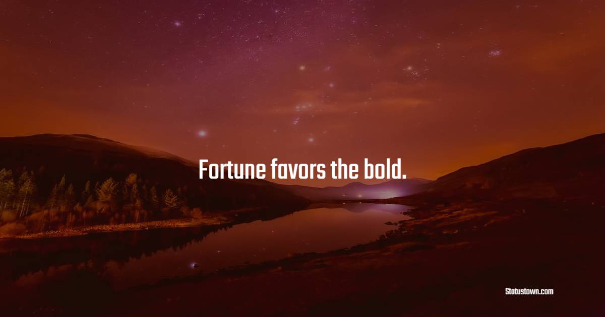 Fortune favors the bold. - Fortune Quotes 