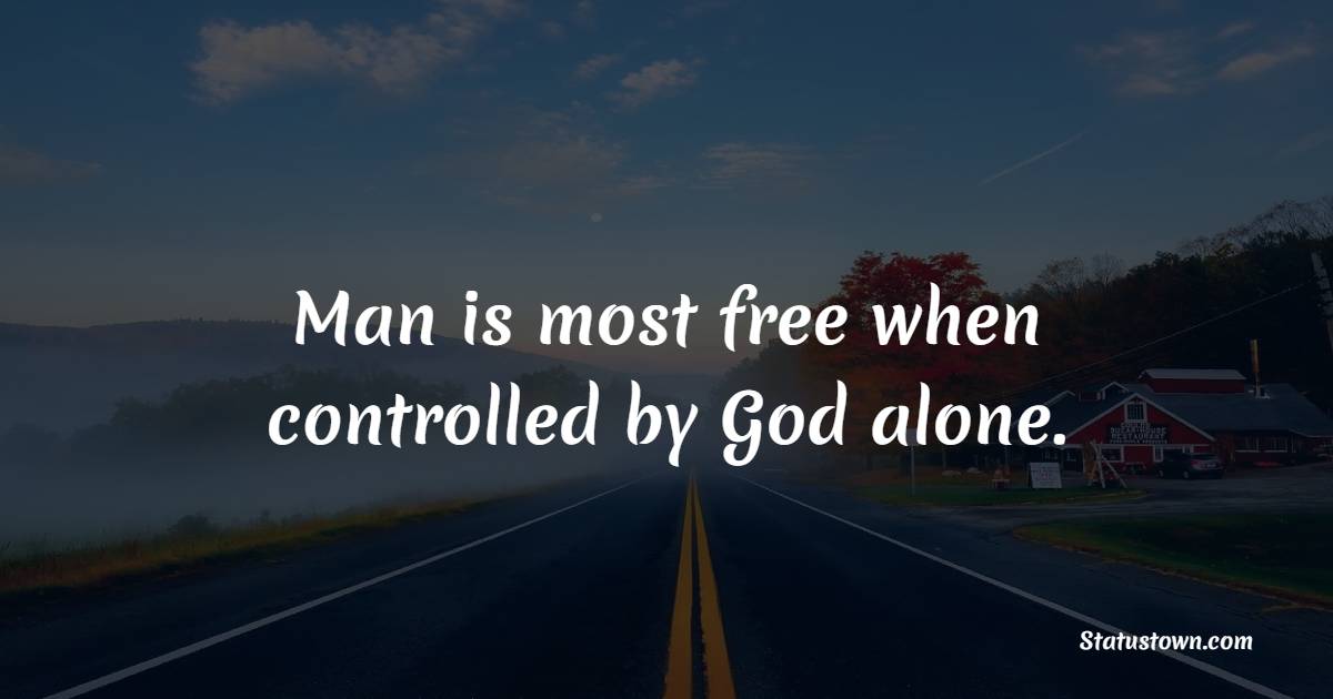 Man is most free when controlled by God alone. - Freedom Quotes 