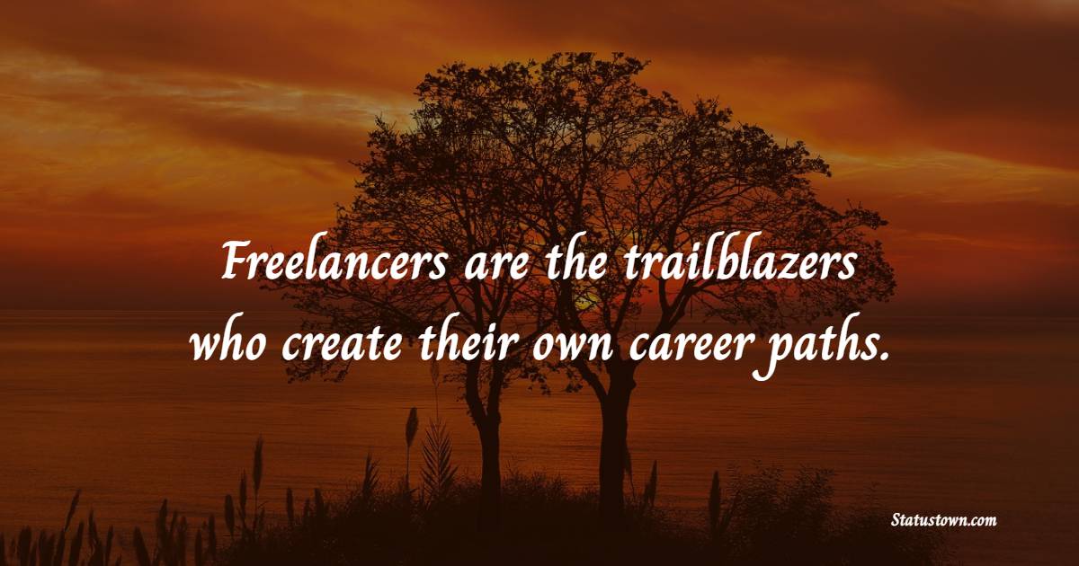 Freelancers are the trailblazers who create their own career paths.