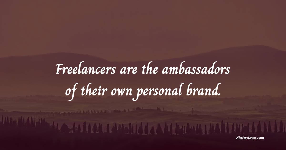 Freelancers are the ambassadors of their own personal brand. - Freelancers Quotes 