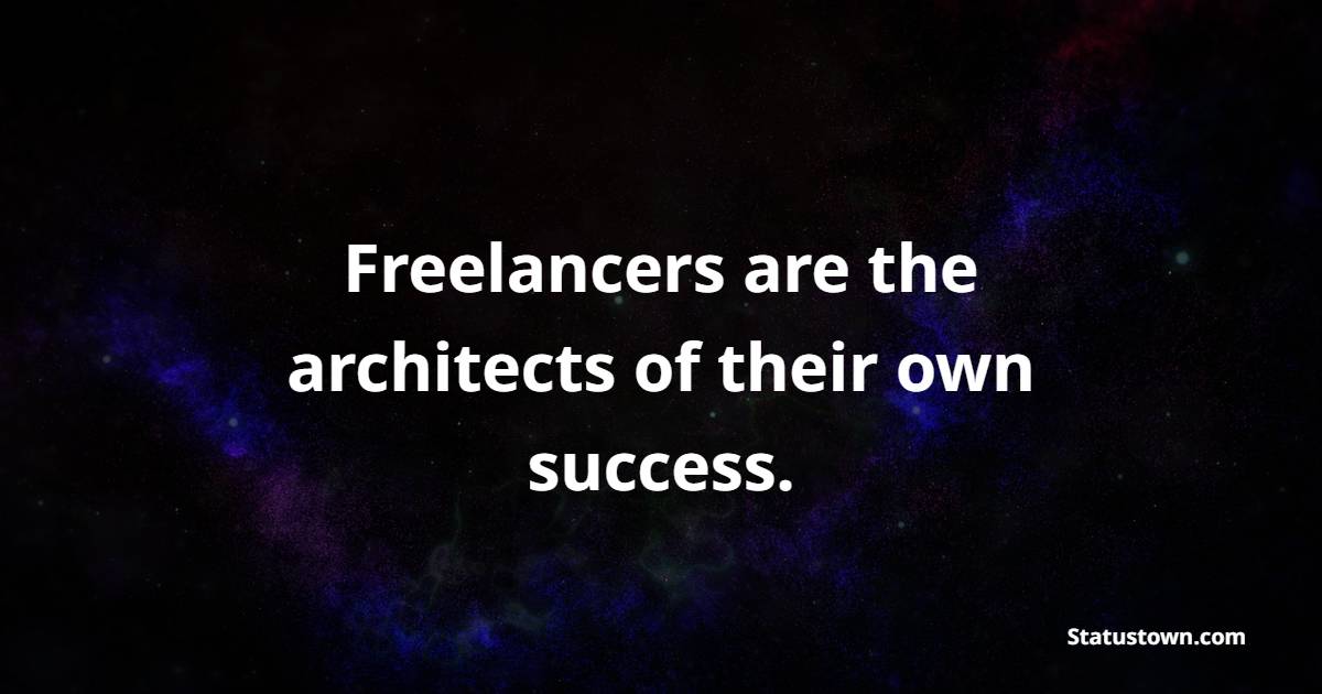 Freelancers are the architects of their own success. - Freelancers Quotes 