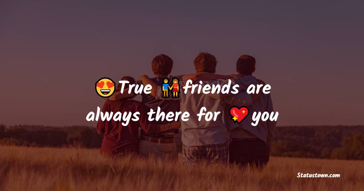 True friends are always there for you - friends status 