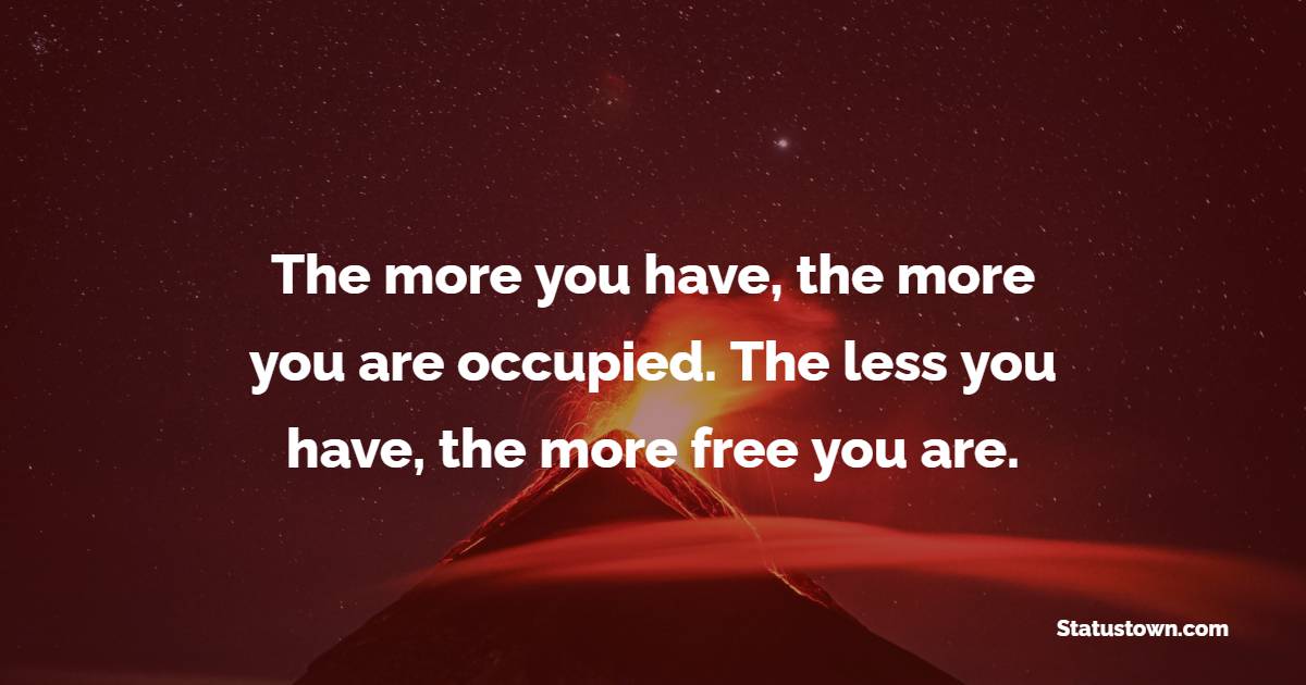 The more you have, the more you are occupied. The less you have, the more free you are. - Frugality Quotes 