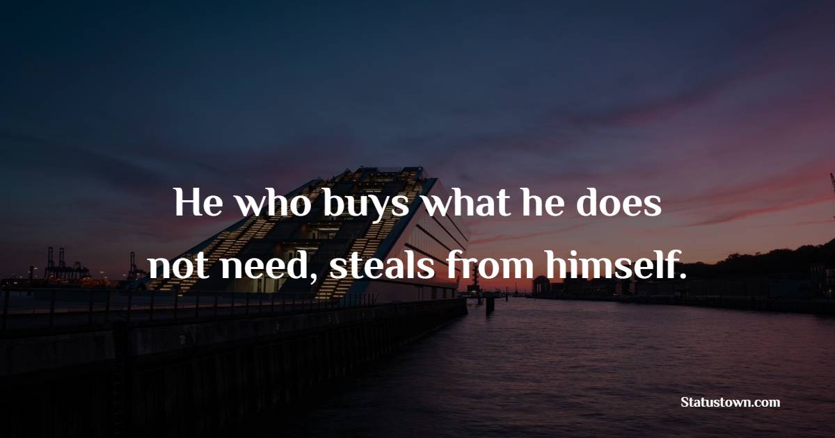 He who buys what he does not need, steals from himself. - Frugality Quotes 