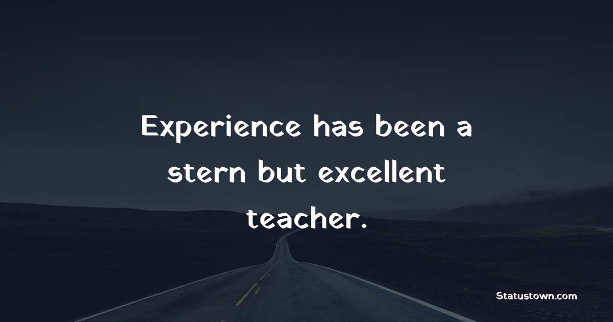 Experience has been a stern but excellent teacher. - Fulfillment Quotes 