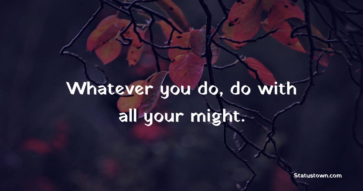 Whatever you do, do with all your might. - Future Message  