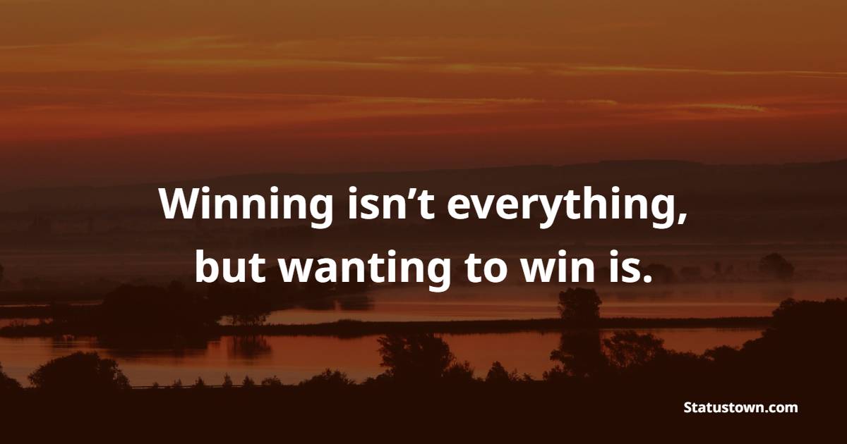 Winning isn’t everything, but wanting to win is. - Future Message  