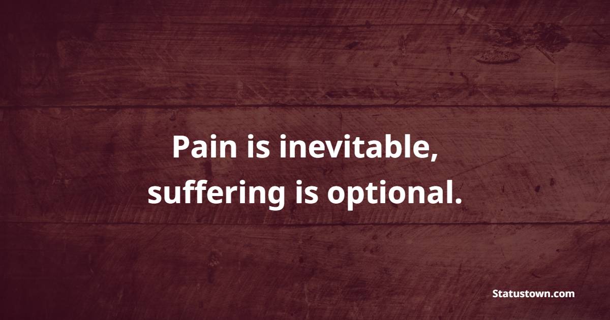 Pain is inevitable, suffering is optional. - Future Message  