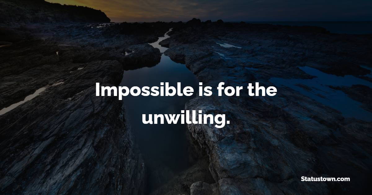 Impossible is for the unwilling. - Future Message  