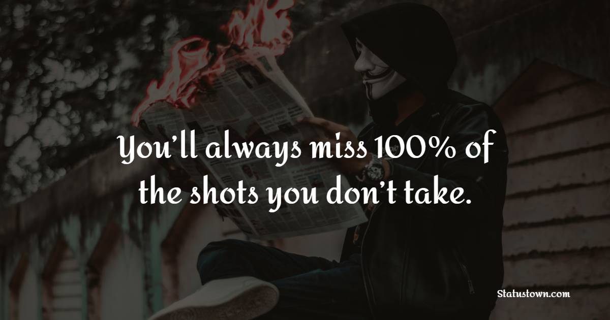 You’ll always miss 100% of the shots you don’t take. - Gambling Quotes 