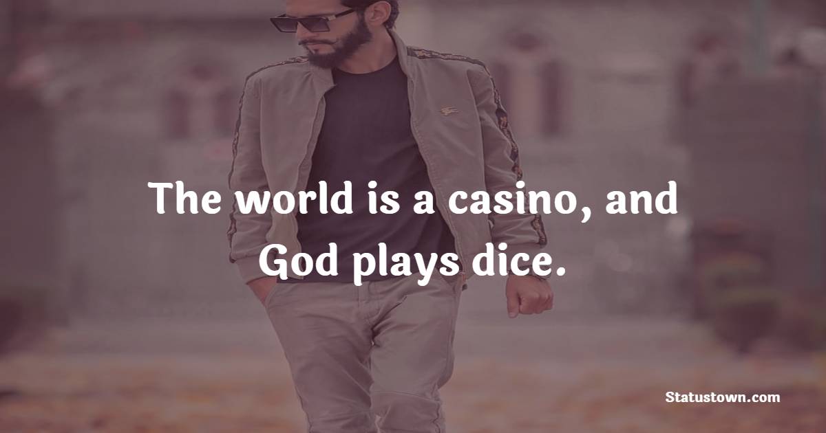 The world is a casino, and God plays dice.