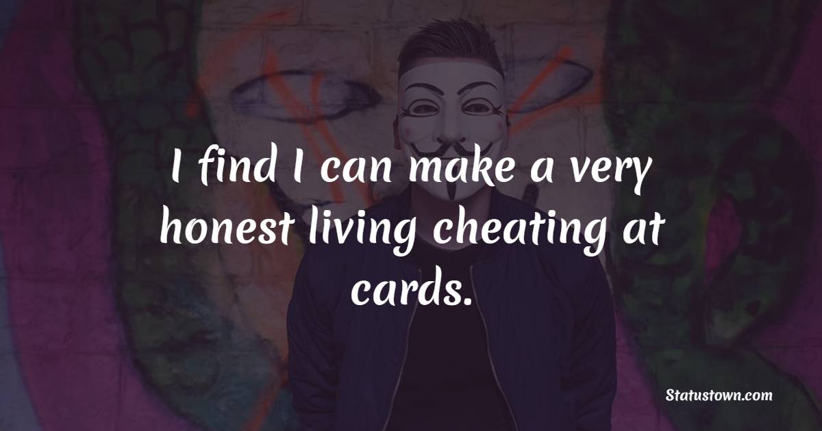 I find I can make a very honest living cheating at cards. - Gambling Quotes 