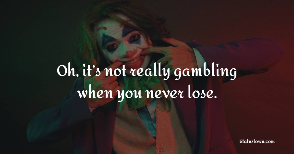 Oh, it’s not really gambling when you never lose. - Gambling Quotes 