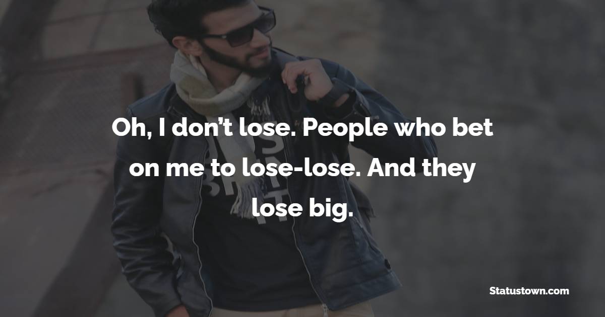 oh-i-don-t-lose-people-who-bet-on-me-to-lose-lose-and-they-lose-big