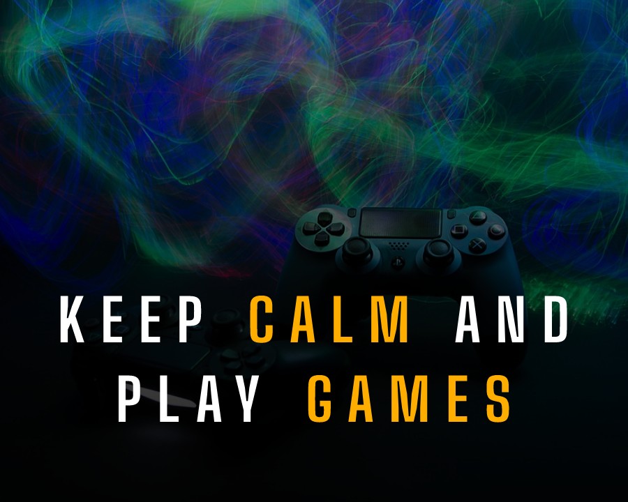 keep calm and play games. - Gaming Quotes 
