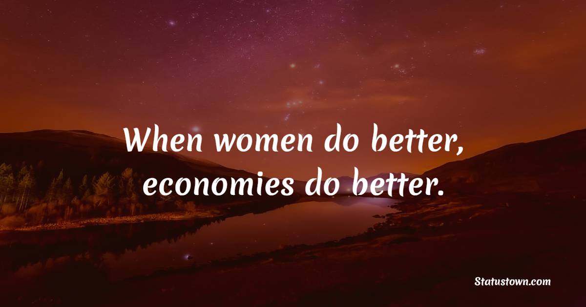 When women do better, economies do better. - Gender Equality Quotes
