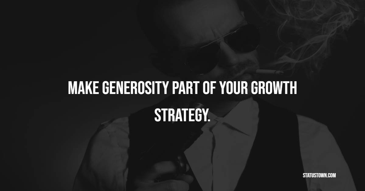 Make generosity part of your growth strategy. - Generosity Quotes