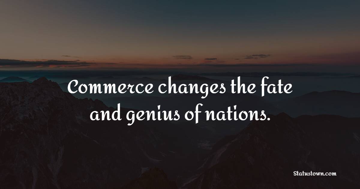 Commerce changes the fate and genius of nations. - Genius Quotes