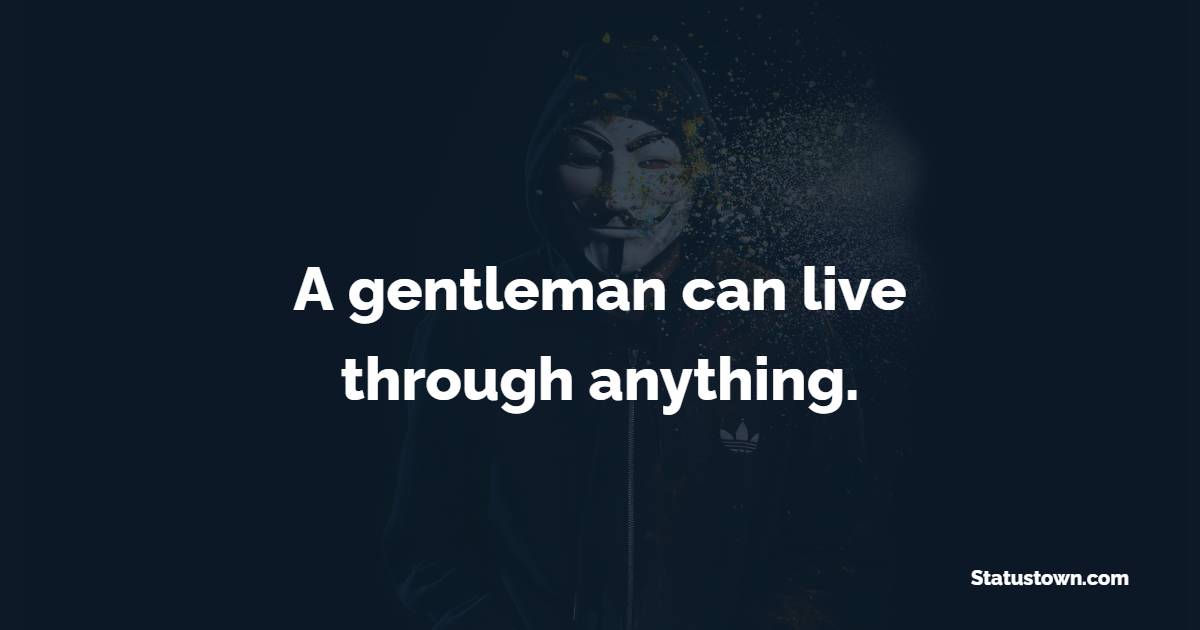 A gentleman can live through anything. - Gentleman Quotes