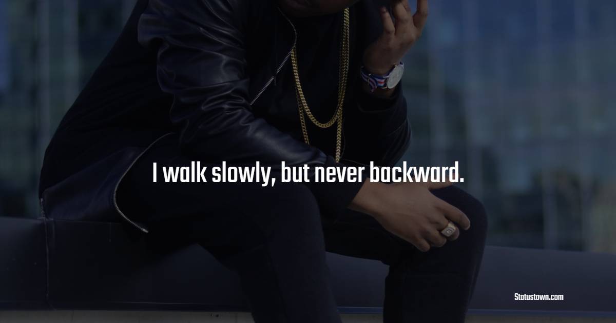 I walk slowly, but never backward. - Gentleman Quotes