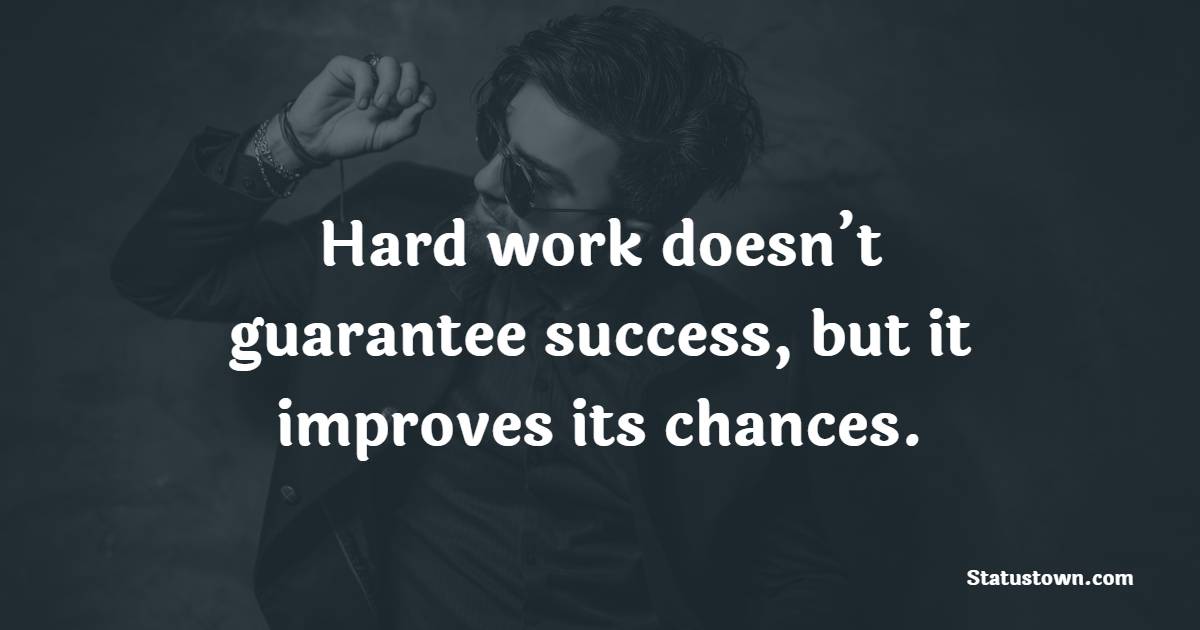 Hard work doesn’t guarantee success, but it improves its chances. - Gentleman Quotes