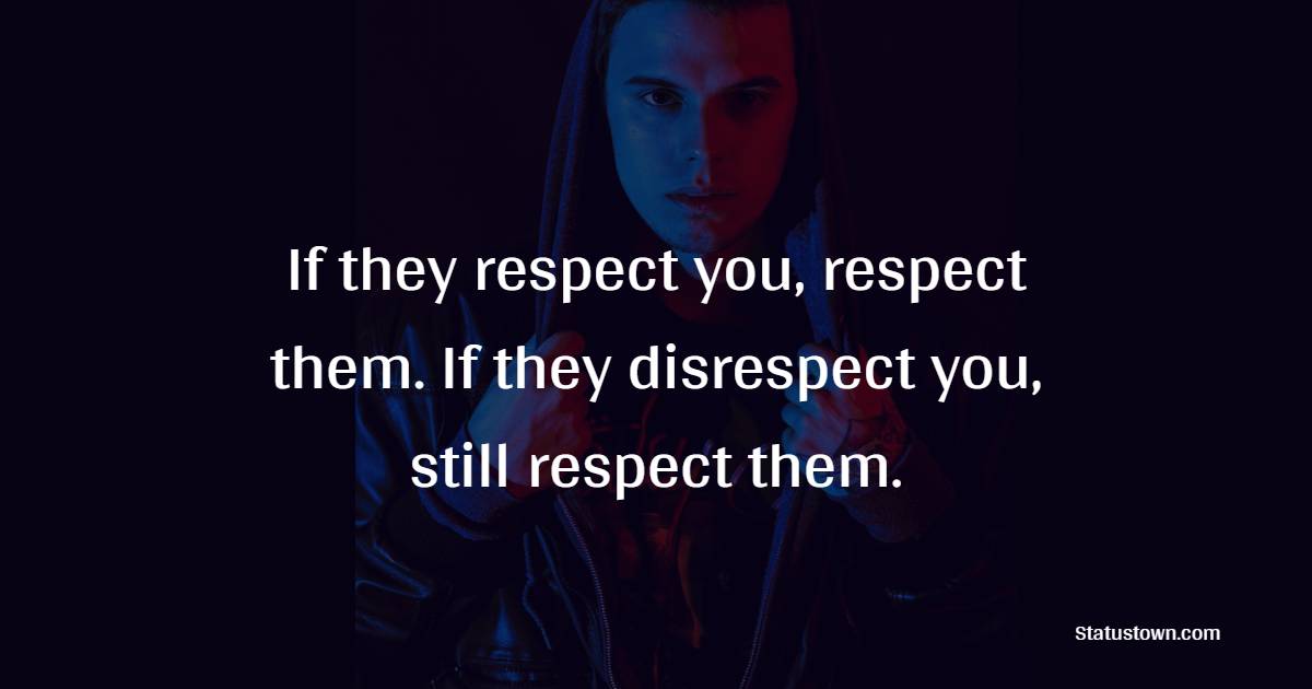 If they respect you, respect them. If they disrespect you, still respect them. - Gentleman Quotes