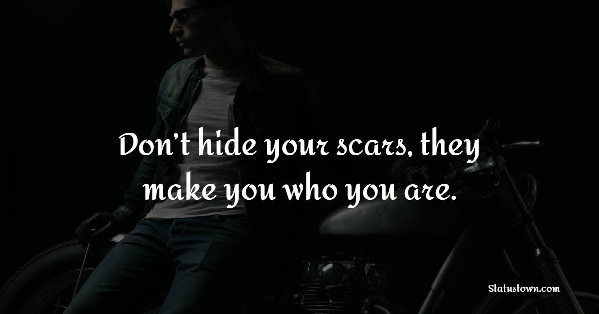 Don’t hide your scars, they make you who you are. - Gentleman Quotes