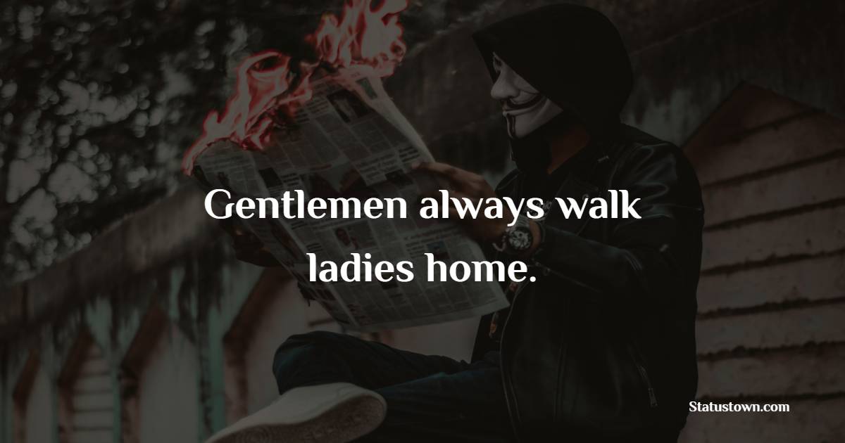 Gentlemen always walk ladies home. - Gentleman Quotes 