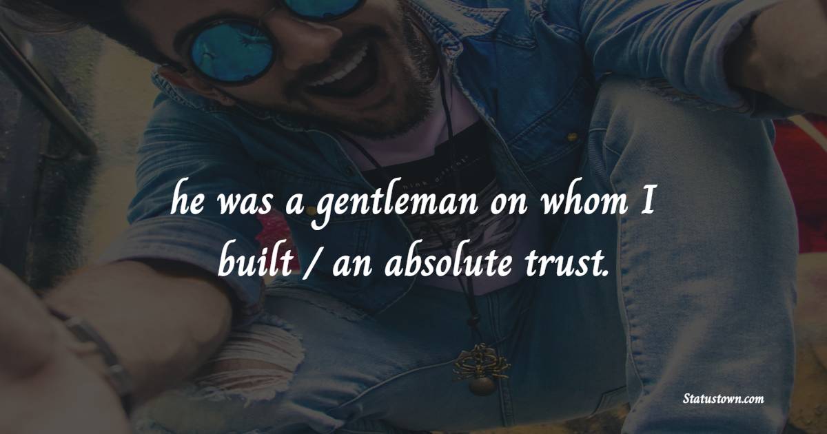 he was a gentleman on whom I built / an absolute trust. - Gentleman Quotes 