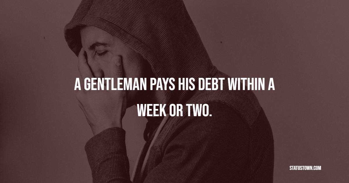 A gentleman pays his debt within a week or two. - Gentleman Quotes