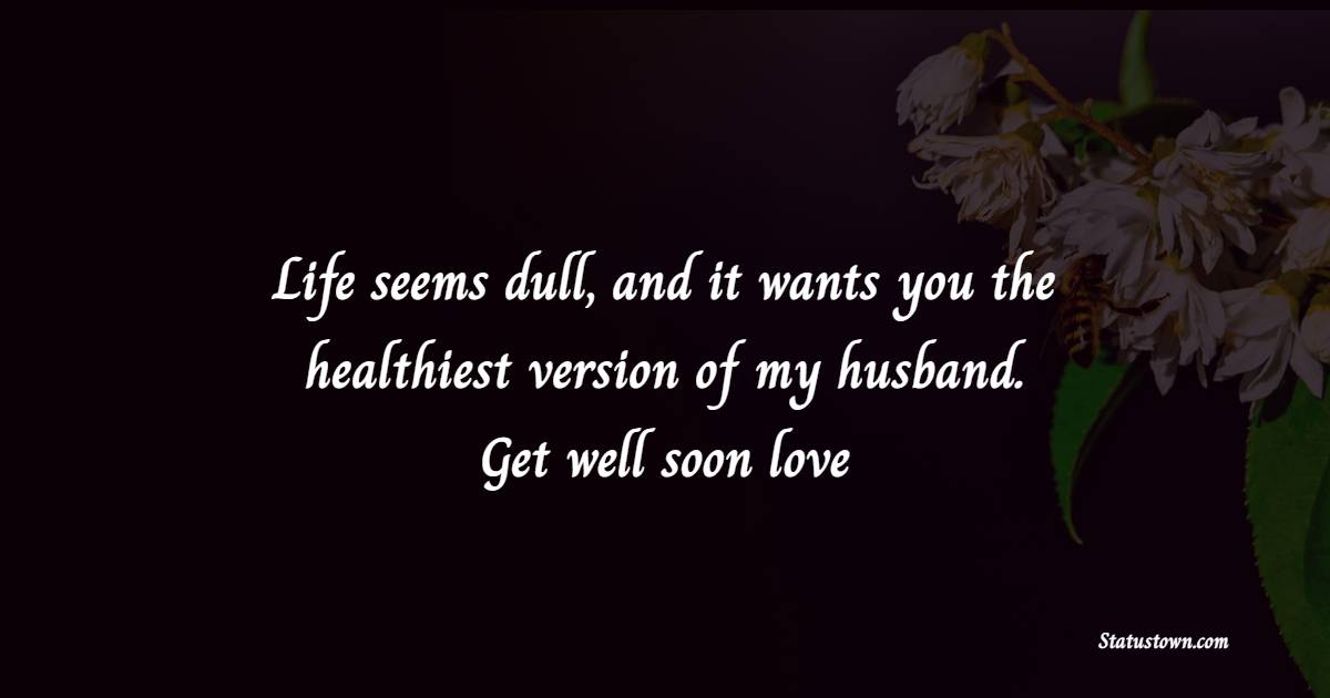 Amazing get well soon messages for husband