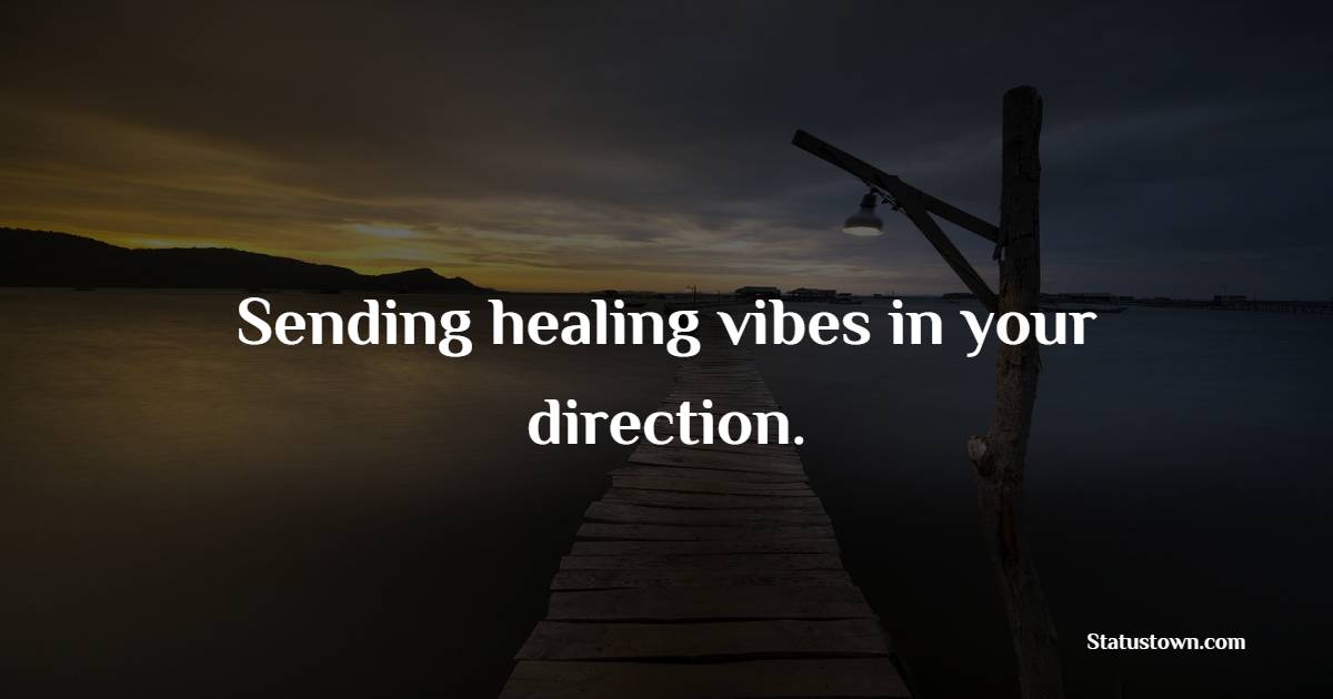 Sending healing vibes in your direction. - Get Well Soon Quotes 
