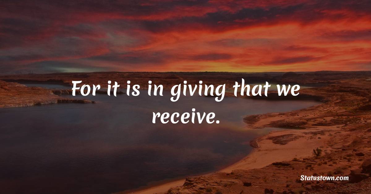 For it is in giving that we receive. - Giving Quotes 