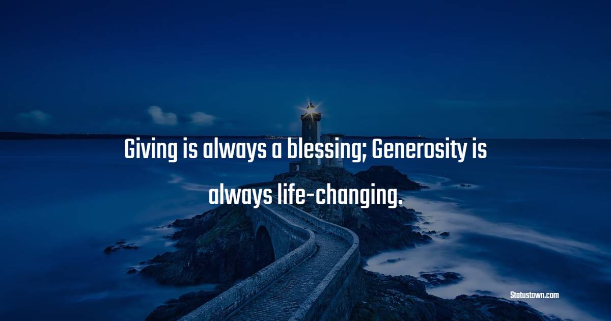 Giving is always a blessing; Generosity is always life-changing. - Giving Quotes 